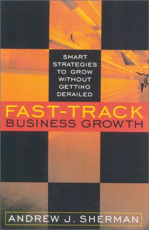 Fast-Track Business Growth: Smart Strategies to Grow Without Getting Derailed (9780938721888) by Sherman, Andrew J.