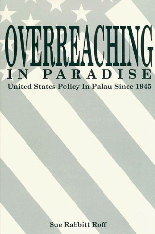 Imagen de archivo de Overreaching in Paradise: United States Policy in Palau Since 1945 a la venta por Hawking Books