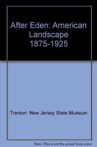 Imagen de archivo de After Eden: American Landscape, 1875-1925: New Jersey State Museum, May 21-September 4 a la venta por HPB-Diamond