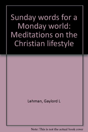 Sunday Words for a Monday World: Meditations on the Christian Lifestyle.