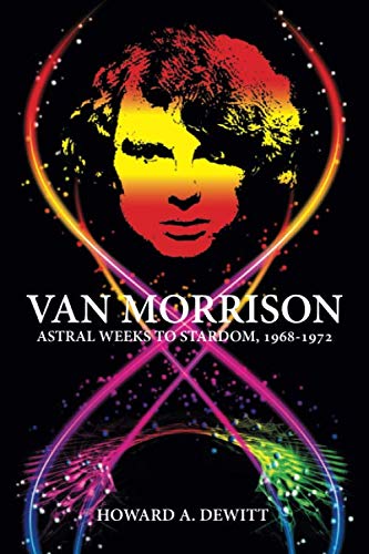 Imagen de archivo de Van Morrison: Astral Weeks to Stardom, 1968-1972 a la venta por Book Deals