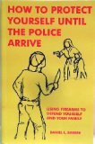 Imagen de archivo de How to Protect Yourself Until the Police Arrive: Using Firearms to Defend Yourself and Your Family a la venta por ThriftBooks-Dallas