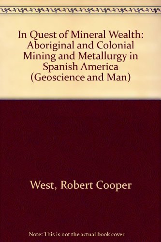 Stock image for In Quest of Mineral Wealth. Aboriginal and Colonial Mining and Metallurgy in Spanish America. Geoscience and Man, Vol. 33 for sale by Zubal-Books, Since 1961