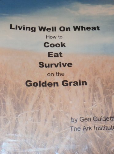 Stock image for Living Well on Wheat - how to cook eat survive on the golden grain for sale by Ed Buryn Books