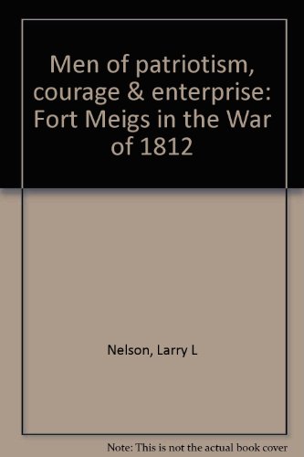 Stock image for Men of patriotism, courage & enterprise: Fort Meigs in the War of 1812 for sale by HPB-Emerald