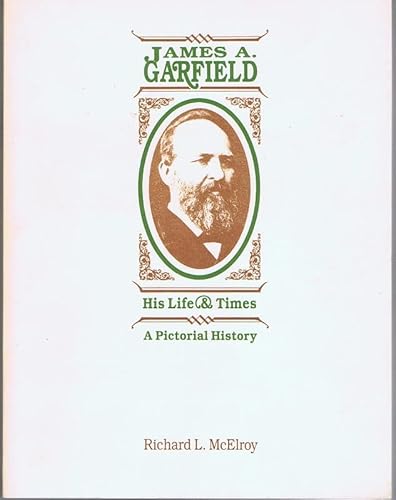 Imagen de archivo de James A. Garfield - His Life and Times : A Pictorial History a la venta por Better World Books