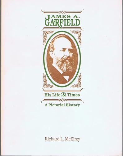 James A. Garfield: His life & times : a pictorial history - Richard L McElroy