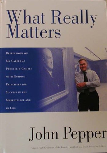 What Really Matters: Reflections on My Career at Procter & Gamble with Guiding Principles for Suc...