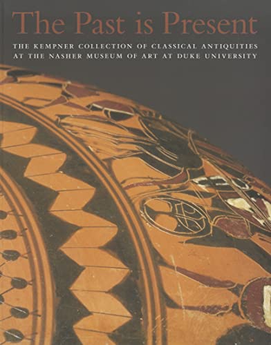 Stock image for The Past is Present: The Kempner Collection of Classical Antiquities at the Nasher Museum for sale by Books Do Furnish A Room