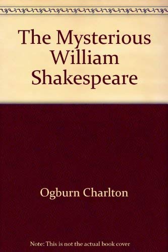 The Mysterious William Shakespeare : The Myth and the Reality