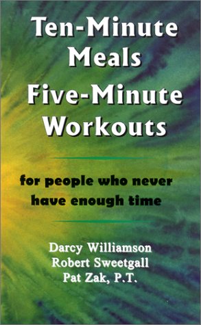 Beispielbild fr Ten-Minute Meals, Five-Minute Workouts : For People Who Never Have Enough Time zum Verkauf von Better World Books