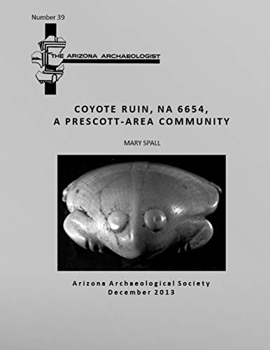 Beispielbild fr Arizona Archaeologist No. 39: Coyote Ruin (NA 6654), A Prescott-Area Community zum Verkauf von -OnTimeBooks-