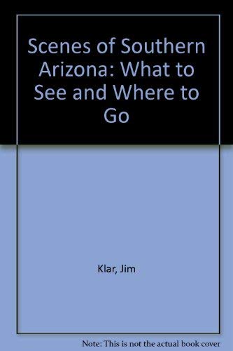 Stock image for Scenes of Southern Arizona: What to See and Where to Go for sale by R Bookmark