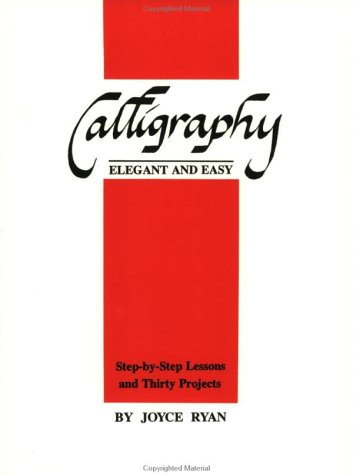 Calligraphy : Elegant and Easy : Step-By-Step Lessons and Thirty Projects.