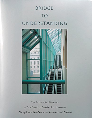 Stock image for Bridge to Understanding: The Art and Architecture of San Francisco's Asian Art Museum - Chong-Moon Lee Center for Asian Art and Culture for sale by Books From California