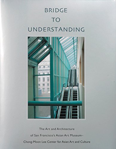 Bridge to Understanding: The Art and Architecture of San Francisco's Asian Art Museum - Chong-Moo...