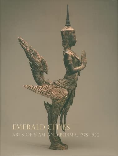 9780939117512: Emerald Cities: Arts of Siam and Burma 1775-1950