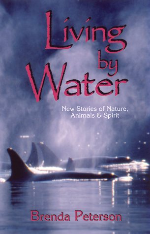 Living by Water: Reflections on Life, Animals, and Spirit (9780939165391) by Peterson, Brenda