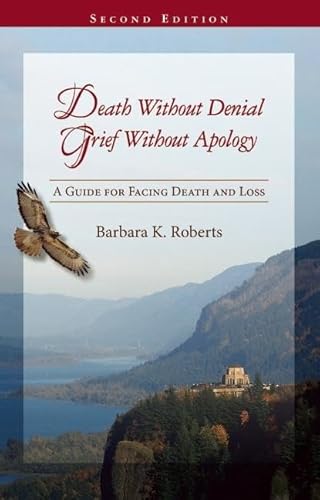 9780939165728: Death Without Denial, Grief Without Apology: A Guide for Facing Death and Loss