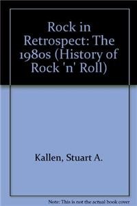 The Retrospect of the Rock: The 1980's (The History of Rock N Roll) (9780939179770) by Kallen, Stuart A.