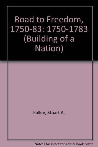 The Road to Freedom, 1750-1783 (Building a Nation) (9780939179886) by Kallen, Stuart A.; Wallner, Rosemary