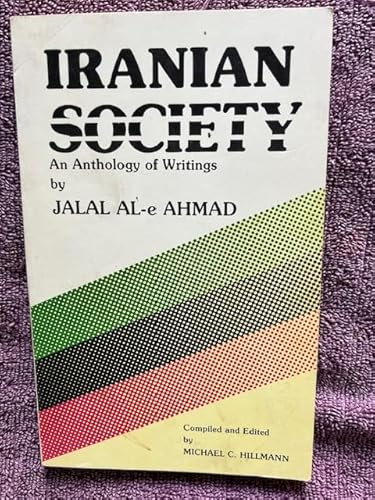 Iranian Society: An Anthology of Writings (English and Persian Edition) (9780939214037) by Ahmad, Jalal Al-E; Al Ahmad, Jalal; Hillmann, Michael C.