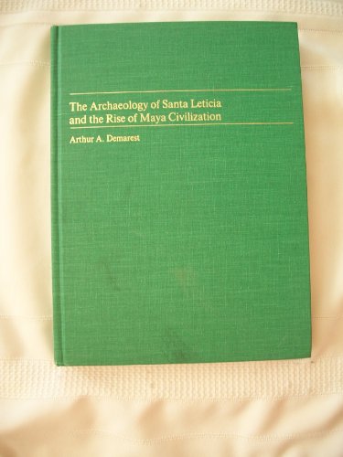 Archaeology of Santa Leticia and the Rise of Maya Civilization (Tulane University Middle American Research Institute Publication) (9780939238811) by Demarest, Arthur A.