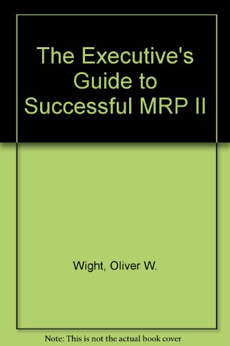 The Executive's Guide to Successful MRP II, Revised Edition