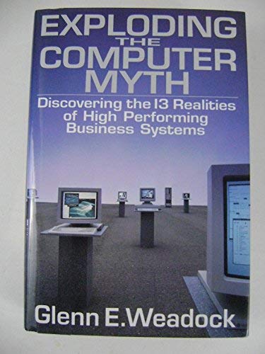 Stock image for Exploding the Computer Myth: Discovering the Thirteen Realities of High Performing Business Systems for sale by NEPO UG