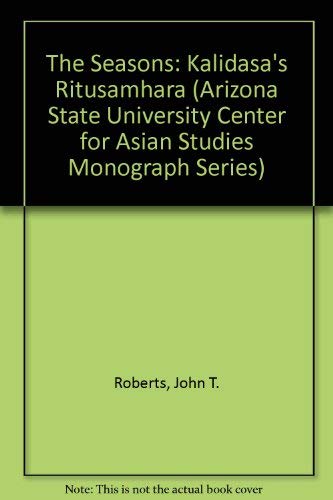 The Seasons: Kalidasa's Ritusamhara (Arizona State University Center for Asian Studies Mongraph Series, No 25) (Arizona State University Center for ... (English, Sanskrit and Sanskrit Edition) (9780939252220) by Roberts, John T.