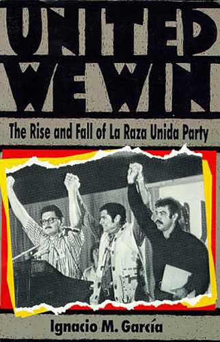 Stock image for United We Win: The Rise and Fall of La Raza Unida Party for sale by Ergodebooks