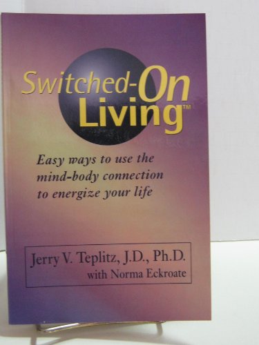 Stock image for Switched-On Living: Easy Ways to Use the Mind-Body Connection to Energize Your Life for sale by ThriftBooks-Dallas