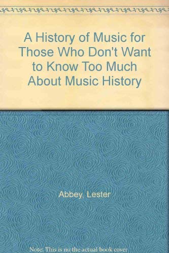 Stock image for A History of Music for Those Who Don*t Want to Know Too Much About Music History for sale by dsmbooks