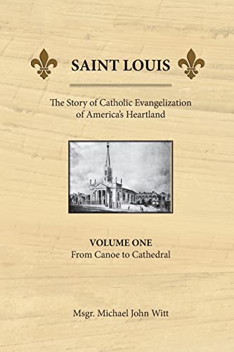 Beispielbild fr Saint Louis, the Story of Catholic Evangelization of America's Heartland: Vol 1: From Canoe To Cathedral zum Verkauf von SecondSale