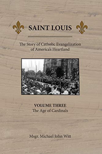 Beispielbild fr Saint Louis: The Story of Catholic Evangelization of America's Heartland: Vol 3: The Age of Cardinals zum Verkauf von HPB-Emerald