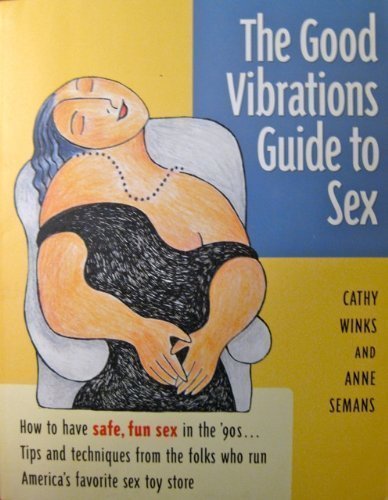 Stock image for The Good Vibrations Guide to Sex - How to Have Safe, Fun Sex in the '90s. Tips and Techniques from the Folks Who Run America's Favorite Sex Toy Store for sale by gearbooks