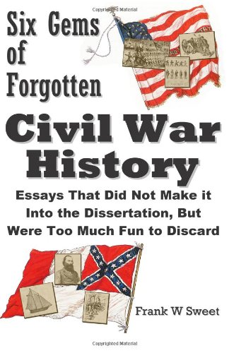 9780939479023: Six Gems of Forgotten Civil War History: Essays That Did Not Make it Into the Dissertation, But Were Too Much Fun to Discard