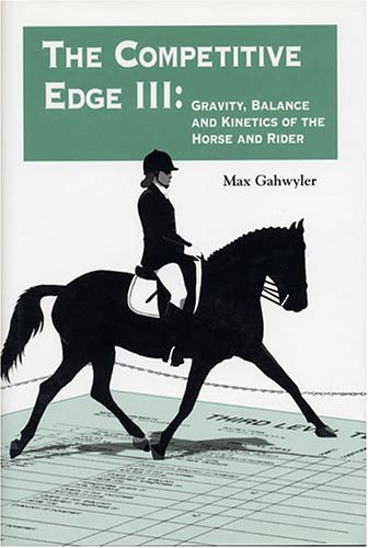 Stock image for The Competitive Edge III: Gravity, Balance, and Kinetics of the Horse and Rider for sale by Books of the Smoky Mountains