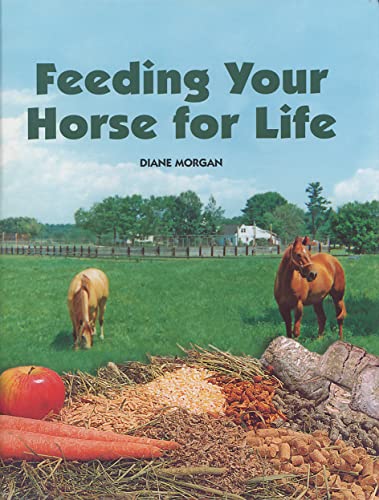 Feeding Your Horse for Life (9780939481682) by Morgan, Diane