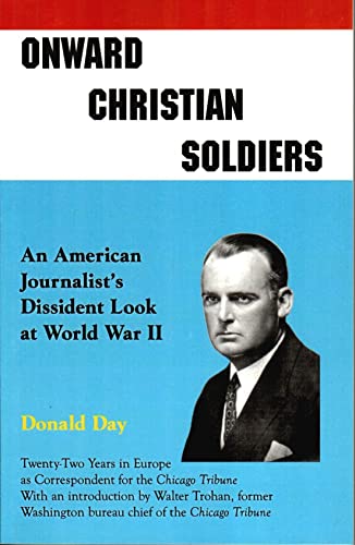 Onward Christian Soldiers: An American Journalist's Dissident Look at World War II (9780939482627) by Donald Day