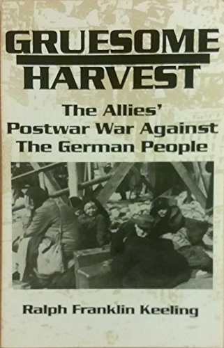 Gruesome Harvest: The Allies Postwar War Against the German People - Ralph Franklin Keeling