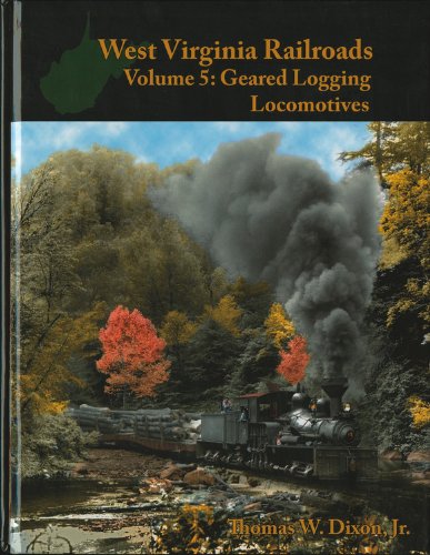 Stock image for West Virginia Railroads Volume 5: Geared Logging Locomotives for sale by PAPER CAVALIER US