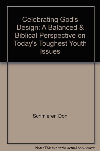 9780939497560: Celebrating God's Design: A Balanced & Biblical Perspective on Today's Toughest Youth Issues