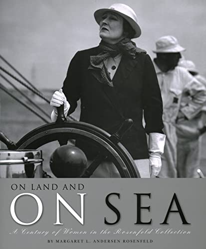 Imagen de archivo de On Land and on Sea : A Century of Women in the Rosenfeld Collection a la venta por Better World Books