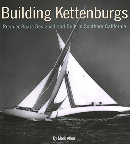 Building Kettenburgs: Premier Boats Designed and Built in Southern California (9780939511266) by Allen, Mark