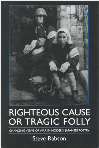 Imagen de archivo de Righteous Cause or Tragic Folly: Changing Views of War in Modern Japanese Poetry (Volume 17) (Michigan Monograph Series in Japanese Studies) a la venta por Powell's Bookstores Chicago, ABAA