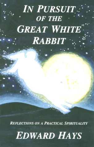 In Pursuit of the Great White Rabbit: Reflections on a Practical Spirituality (9780939516131) by Hays, Edward