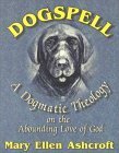 Stock image for Dogspell: A Dogmatic Theology on the Abounding Love of God for sale by Front Cover Books