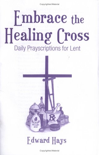 Embrace the Healing Cross: Daily Prayscriptions for Lent (9780939516766) by Hays, Edward
