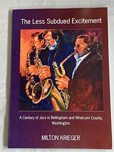 9780939576258: The Less Subdued Excitement, a Century of Jazz in Bellingham and Whatcom County, Washington